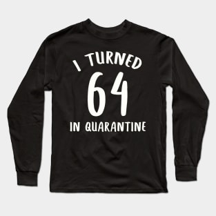 I Turned 64 In Quarantine Long Sleeve T-Shirt